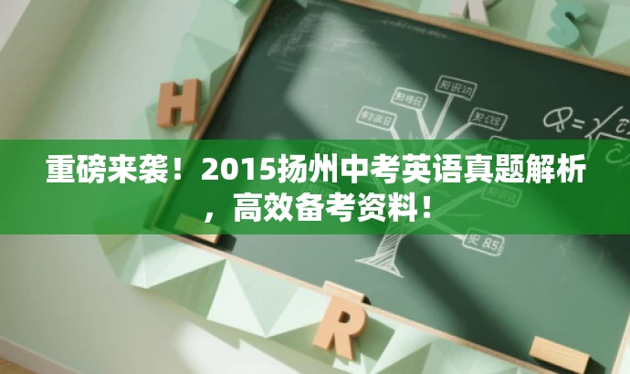 重磅来袭!2015扬州中考英语真题解析,高效备考资料! 重磅来袭!2015扬州中考英语真题解析,高效备考资料!
