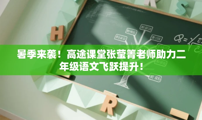 暑季来袭!高途课堂张莹箐老师助力二年级语文飞跃提升! 暑季来袭!高途课堂张莹箐老师助力二年级语文飞跃提升!