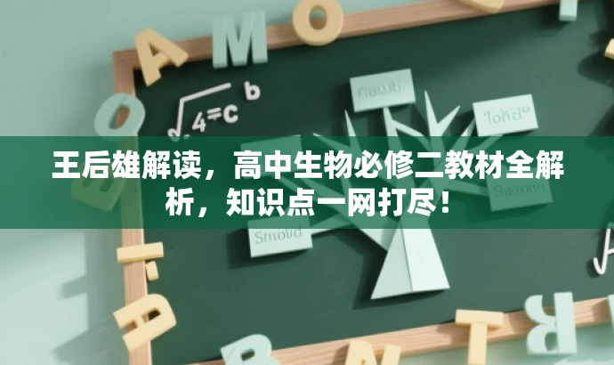 王后雄解读,高中生物必修二教材全解析,知识点一网打尽! 王后雄解读,高中生物必修二教材全解析,知识点一网打尽!