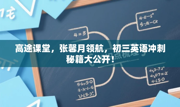 高途课堂,张馨月领航,初三英语冲刺秘籍大公开! 高途课堂,张馨月领航,初三英语冲刺秘籍大公开!