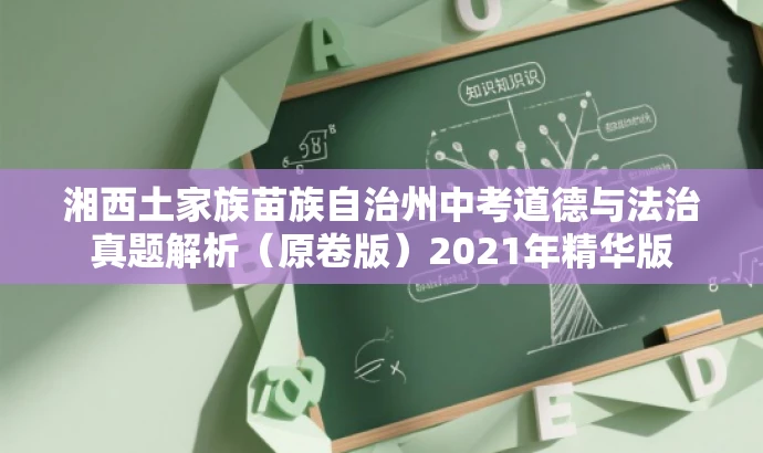 湘西土家族苗族自治州中考道德与法治真题解析(原卷版)2021年精华版 湘西土家族苗族自治州中考道德与法治真题解析(原卷版)2021年精华版