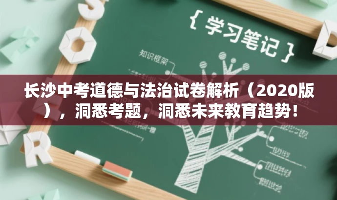 长沙中考道德与法治试卷解析(2020版),洞悉考题,洞悉未来教育趋势! 长沙中考道德与法治试卷解析(2020版),洞悉考题,洞悉未来教育趋势!
