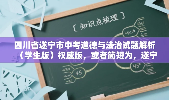 四川省遂宁市中考道德与法治试题解析(学生版)权威版,或者简短为,遂宁中考道德与法治试题精华版(学生版) 四川省遂宁市中考道德与法治试题解析(学生版)权威版,或者简短为,遂宁中考道德与法治试题精华版(学生版)
