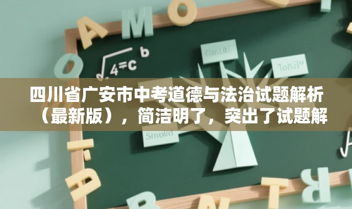 四川省广安市中考道德与法治试题解析(最新版),简洁明了,突出了试题解析的核心价值,同时使用了最新版这样的词汇来吸引目标人群的注意力,语言简洁有吸引力。 四川省广安市中考道德与法治试题解析(最新版),简洁明了,突出了试题解析的核心价值,同时使用了最新版这样的词汇来吸引目标人群的注意力,语言简洁有吸引力。
