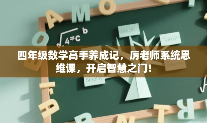 四年级数学高手养成记,厉老师系统思维课,开启智慧之门! 四年级数学高手养成记,厉老师系统思维课,开启智慧之门!