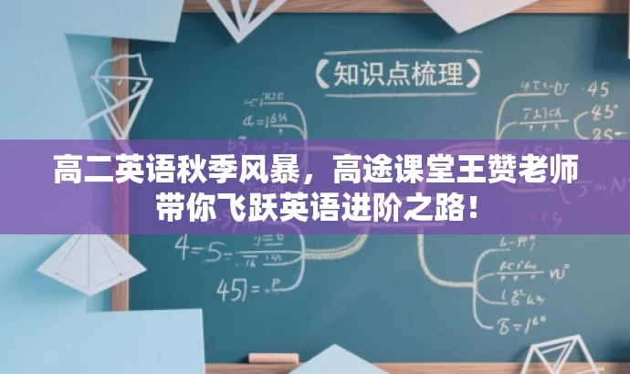 高二英语秋季风暴,高途课堂王赞老师带你飞跃英语进阶之路! 高二英语秋季风暴,高途课堂王赞老师带你飞跃英语进阶之路!
