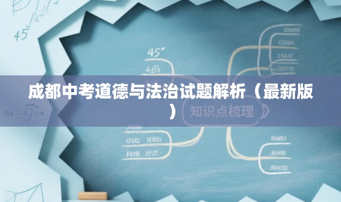 成都中考道德与法治试题解析(最新版) 成都中考道德与法治试题解析(最新版)