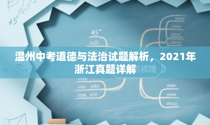 温州中考道德与法治试题解析,2021年浙江真题详解 温州中考道德与法治试题解析,2021年浙江真题详解