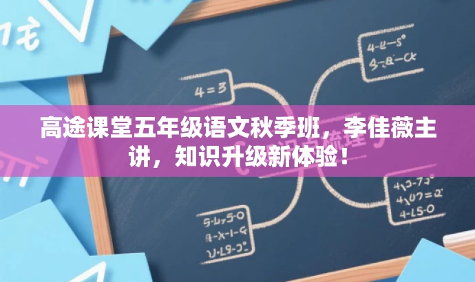 高途课堂五年级语文秋季班,李佳薇主讲,知识升级新体验! 高途课堂五年级语文秋季班,李佳薇主讲,知识升级新体验!
