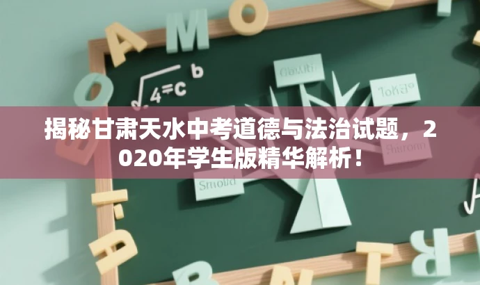 揭秘甘肃天水中考道德与法治试题,2020年学生版精华解析! 揭秘甘肃天水中考道德与法治试题,2020年学生版精华解析!