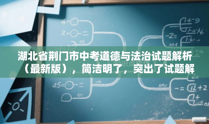 湖北省荆门市中考道德与法治试题解析(最新版),简洁明了,突出了试题解析的核心价值,同时使用了最新版这一词汇来吸引目标人群的注意力,语言简洁而有吸引力。 湖北省荆门市中考道德与法治试题解析(最新版),简洁明了,突出了试题解析的核心价值,同时使用了最新版这一词汇来吸引目标人群的注意力,语言简洁而有吸引力。