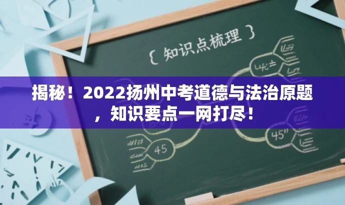 揭秘!2022扬州中考道德与法治原题,知识要点一网打尽! 揭秘!2022扬州中考道德与法治原题,知识要点一网打尽!