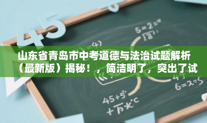 山东省青岛市中考道德与法治试题解析(最新版)揭秘!,简洁明了,突出了试题解析的核心价值,同时使用了揭秘这样的词汇来吸引目标人群的注意力,语言具有吸引力。 山东省青岛市中考道德与法治试题解析(最新版)揭秘!,简洁明了,突出了试题解析的核心价值,同时使用了揭秘这样的词汇来吸引目标人群的注意力,语言具有吸引力。