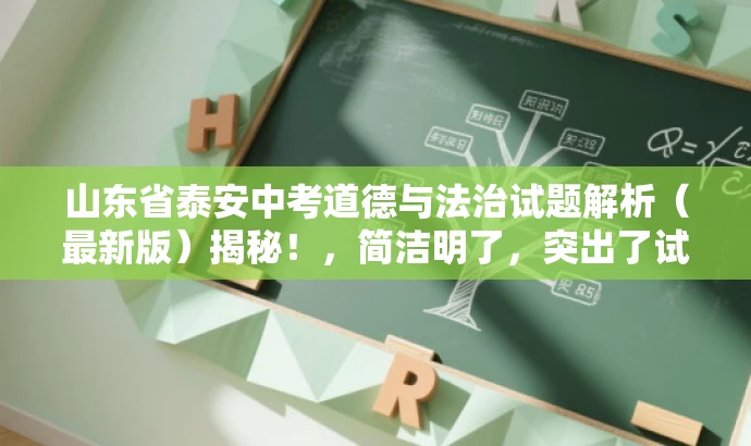 山东省泰安中考道德与法治试题解析(最新版)揭秘!,简洁明了,突出了试题解析的核心价值,同时使用了揭秘这样的词汇来吸引目标人群的注意力,语言有吸引力。 山东省泰安中考道德与法治试题解析(最新版)揭秘!,简洁明了,突出了试题解析的核心价值,同时使用了揭秘这样的词汇来吸引目标人群的注意力,语言有吸引力。