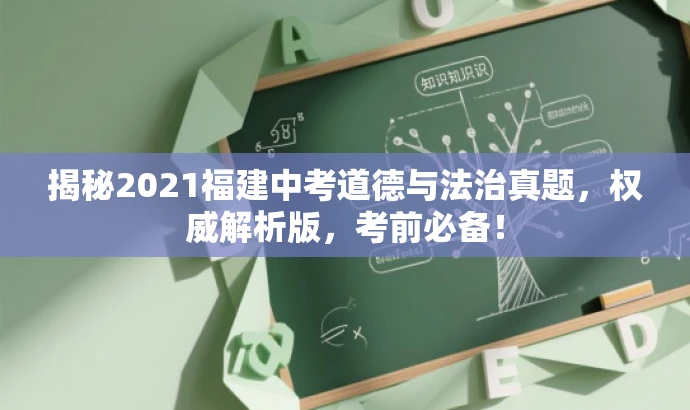 揭秘2021福建中考道德与法治真题,权威解析版,考前必备! 揭秘2021福建中考道德与法治真题,权威解析版,考前必备!