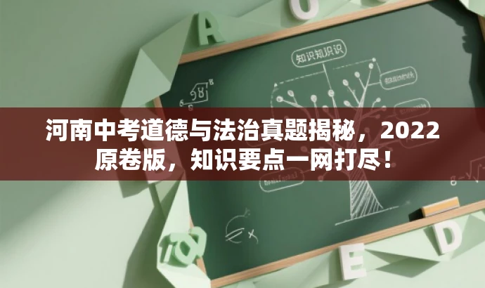 河南中考道德与法治真题揭秘,2022原卷版,知识要点一网打尽! 河南中考道德与法治真题揭秘,2022原卷版,知识要点一网打尽!