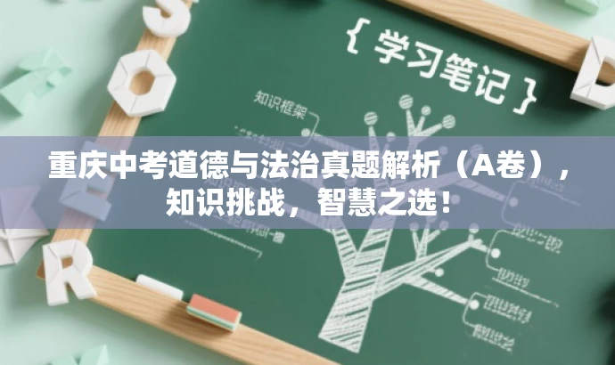 重庆中考道德与法治真题解析(A卷),知识挑战,智慧之选! 重庆中考道德与法治真题解析(A卷),知识挑战,智慧之选!