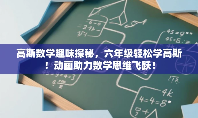 高斯数学趣味探秘,六年级轻松学高斯!动画助力数学思维飞跃! 高斯数学趣味探秘,六年级轻松学高斯!动画助力数学思维飞跃!