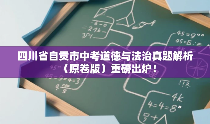 四川省自贡市中考道德与法治真题解析(原卷版)重磅出炉! 四川省自贡市中考道德与法治真题解析(原卷版)重磅出炉!
