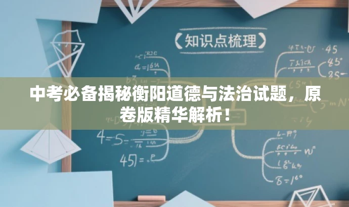 中考必备揭秘衡阳道德与法治试题,原卷版精华解析! 中考必备揭秘衡阳道德与法治试题,原卷版精华解析!