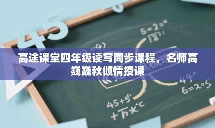 高途课堂四年级读写同步课程,名师高巍巍秋倾情授课 高途课堂四年级读写同步课程,名师高巍巍秋倾情授课
