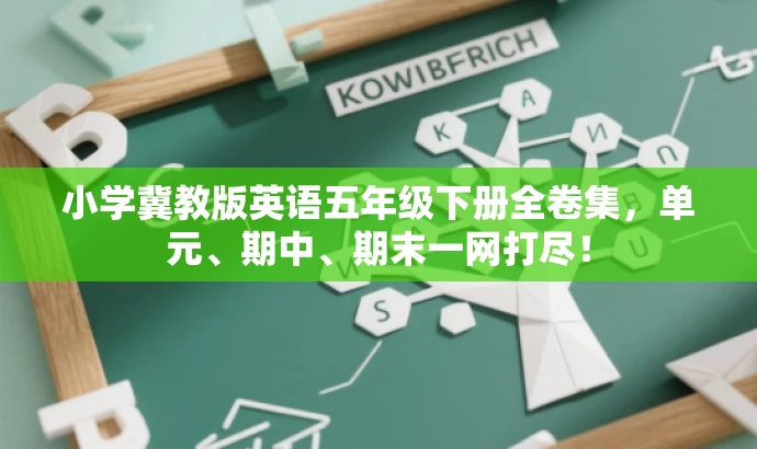 小学冀教版英语五年级下册全卷集,单元、期中、期末一网打尽! 小学冀教版英语五年级下册全卷集,单元、期中、期末一网打尽!