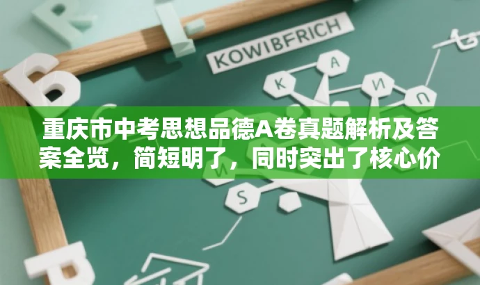重庆市中考思想品德A卷真题解析及答案全览,简短明了,同时突出了核心价值和目标人群需求,语言简洁且具有吸引力。 重庆市中考思想品德A卷真题解析及答案全览,简短明了,同时突出了核心价值和目标人群需求,语言简洁且具有吸引力。
