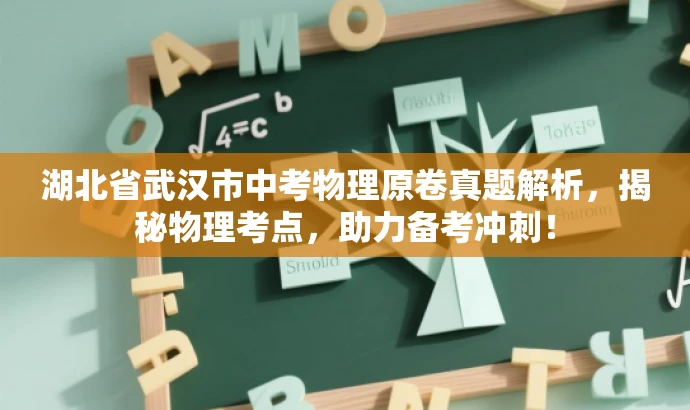 湖北省武汉市中考物理原卷真题解析,揭秘物理考点,助力备考冲刺! 湖北省武汉市中考物理原卷真题解析,揭秘物理考点,助力备考冲刺!