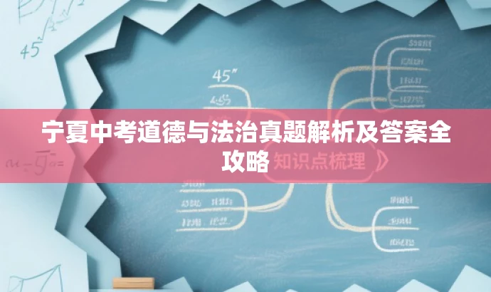 宁夏中考道德与法治真题解析及答案全攻略 宁夏中考道德与法治真题解析及答案全攻略