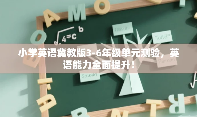 小学英语冀教版3-6年级单元测验,英语能力全面提升! 小学英语冀教版3-6年级单元测验,英语能力全面提升!