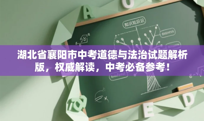 湖北省襄阳市中考道德与法治试题解析版,权威解读,中考必备参考! 湖北省襄阳市中考道德与法治试题解析版,权威解读,中考必备参考!