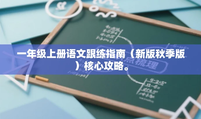 一年级上册语文跟练指南(新版秋季版)核心攻略。 一年级上册语文跟练指南(新版秋季版)核心攻略。