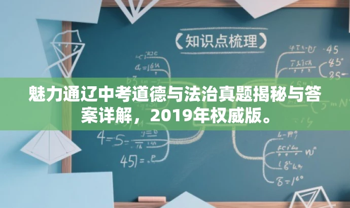 魅力通辽中考道德与法治真题揭秘与答案详解,2019年权威版。 魅力通辽中考道德与法治真题揭秘与答案详解,2019年权威版。