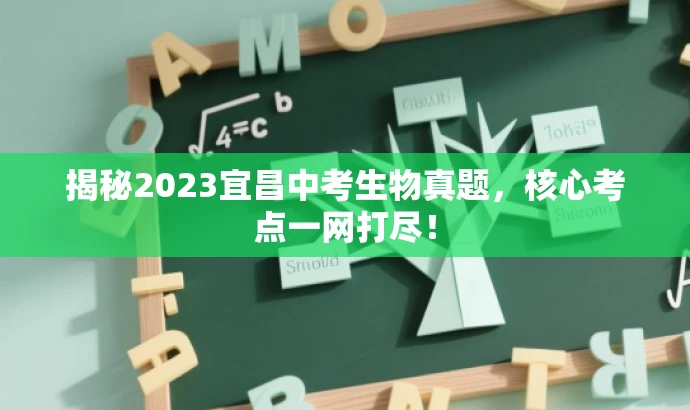 揭秘2023宜昌中考生物真题,核心考点一网打尽! 揭秘2023宜昌中考生物真题,核心考点一网打尽!