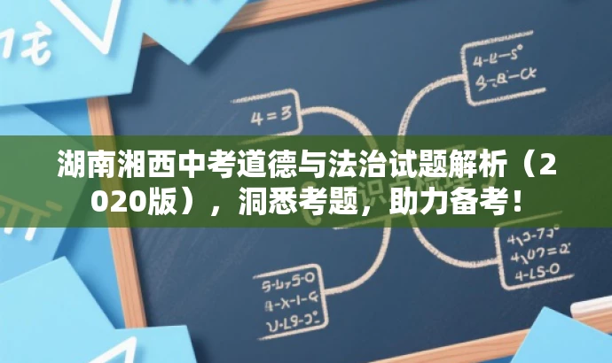 湖南湘西中考道德与法治试题解析(2020版),洞悉考题,助力备考! 湖南湘西中考道德与法治试题解析(2020版),洞悉考题,助力备考!