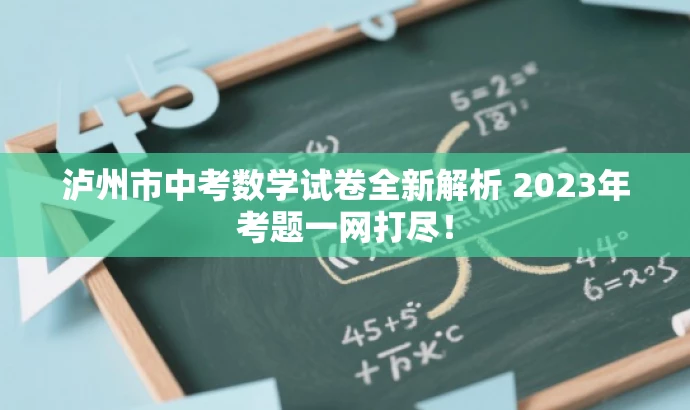 泸州市中考数学试卷全新解析 2023年考题一网打尽! 泸州市中考数学试卷全新解析 2023年考题一网打尽!