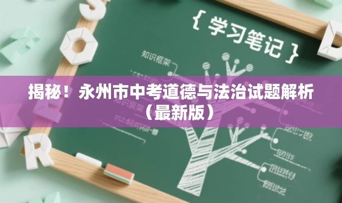 揭秘!永州市中考道德与法治试题解析(最新版) 揭秘!永州市中考道德与法治试题解析(最新版)