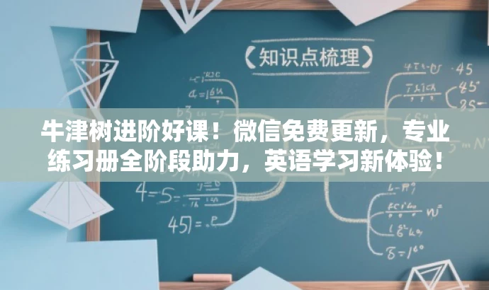 牛津树进阶好课!微信免费更新,专业练习册全阶段助力,英语学习新体验! 牛津树进阶好课!微信免费更新,专业练习册全阶段助力,英语学习新体验!