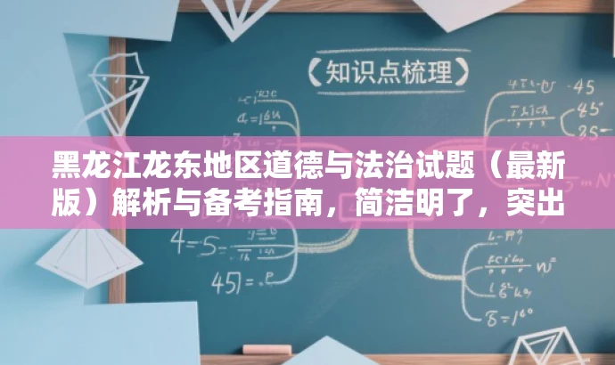 黑龙江龙东地区道德与法治试题(最新版)解析与备考指南,简洁明了,突出了试题的核心价值(道德与法治),同时提到了最新版,暗示试题是最新、最前沿的资源,符合教师的需求,对目标人群有一定的吸引力。 黑龙江龙东地区道德与法治试题(最新版)解析与备考指南,简洁明了,突出了试题的核心价值(道德与法治),同时提到了最新版,暗示试题是最新、最前沿的资源,符合教师的需求,对目标人群有一定的吸引力。