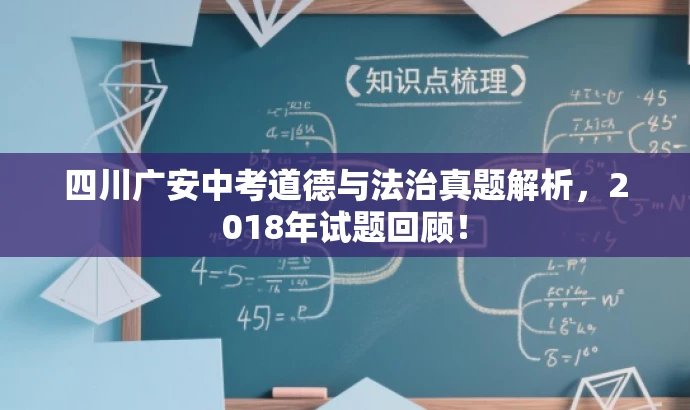 四川广安中考道德与法治真题解析,2018年试题回顾! 四川广安中考道德与法治真题解析,2018年试题回顾!