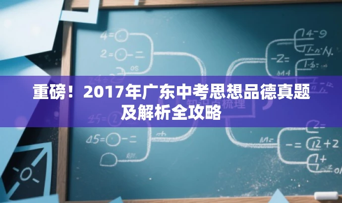 重磅!2017年广东中考思想品德真题及解析全攻略 重磅!2017年广东中考思想品德真题及解析全攻略