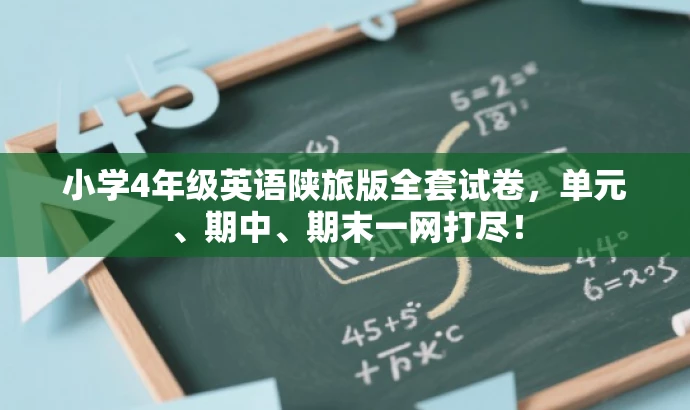 小学4年级英语陕旅版全套试卷,单元、期中、期末一网打尽! 小学4年级英语陕旅版全套试卷,单元、期中、期末一网打尽!