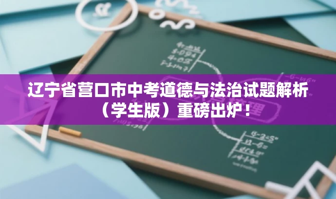 辽宁省营口市中考道德与法治试题解析(学生版)重磅出炉! 辽宁省营口市中考道德与法治试题解析(学生版)重磅出炉!