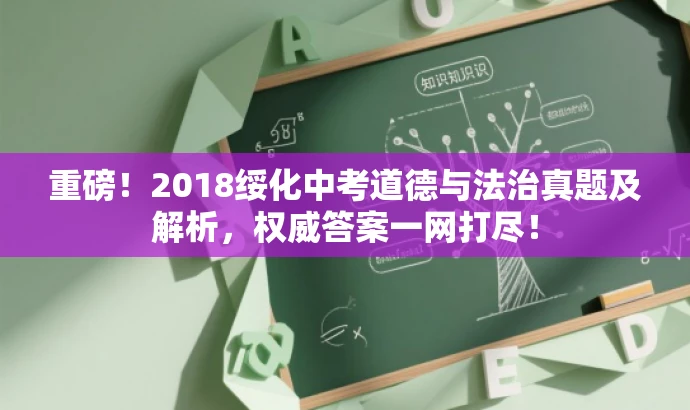 重磅!2018绥化中考道德与法治真题及解析,权威答案一网打尽! 重磅!2018绥化中考道德与法治真题及解析,权威答案一网打尽!