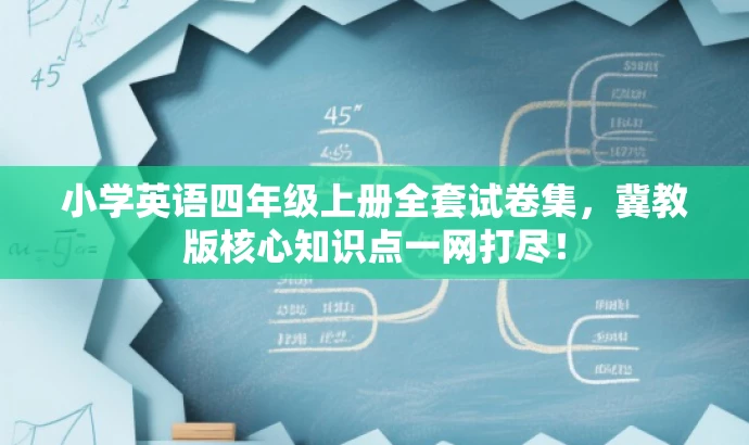 小学英语四年级上册全套试卷集,冀教版核心知识点一网打尽! 小学英语四年级上册全套试卷集,冀教版核心知识点一网打尽!