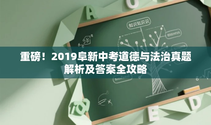 重磅!2019阜新中考道德与法治真题解析及答案全攻略 重磅!2019阜新中考道德与法治真题解析及答案全攻略
