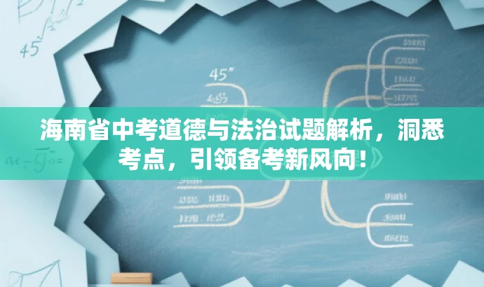 海南省中考道德与法治试题解析,洞悉考点,引领备考新风向! 海南省中考道德与法治试题解析,洞悉考点,引领备考新风向!
