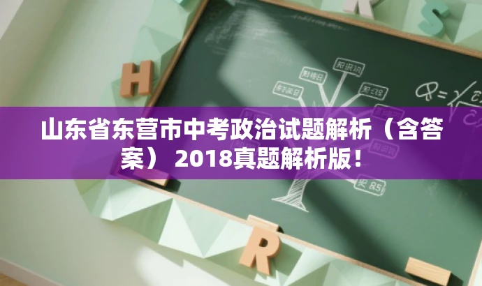 山东省东营市中考政治试题解析(含答案) 2018真题解析版! 山东省东营市中考政治试题解析(含答案) 2018真题解析版!