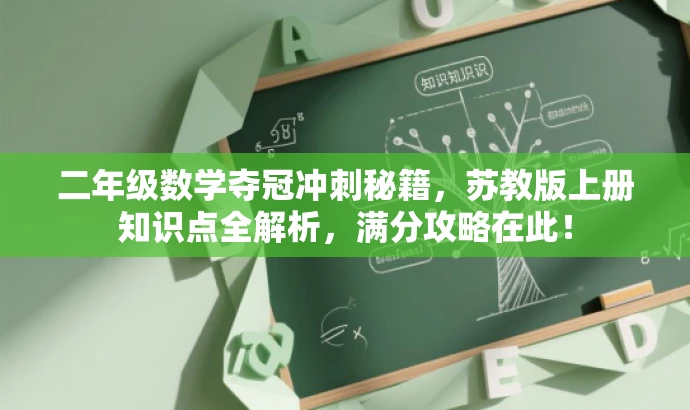 二年级数学夺冠冲刺秘籍,苏教版上册知识点全解析,满分攻略在此! 二年级数学夺冠冲刺秘籍,苏教版上册知识点全解析,满分攻略在此!
