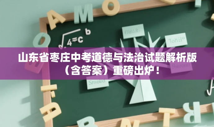 山东省枣庄中考道德与法治试题解析版(含答案)重磅出炉! 山东省枣庄中考道德与法治试题解析版(含答案)重磅出炉!